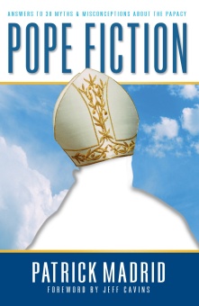 Pope Fiction - Answers to 30 Myths and Misconceptions About the Papacy