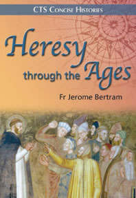 Heresy through the Ages - How the five main heresies recur in Church Histo (CTS)