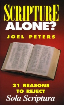 Scripture Alone? - 21 Reasons to Reject Sola Scriptura