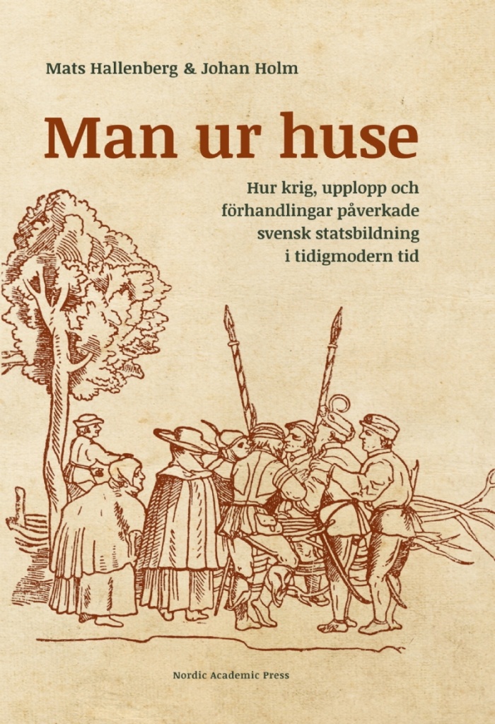 Man ur huse: hur krig, upplopp och förhandlingar påverkade svensk statsbildning i tidigmodern tid