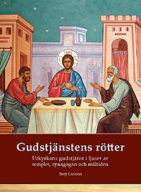 Gudstjänstens rötter: Urkyrkans gudstjänst i ljuset av templet, synagogan och måltiden