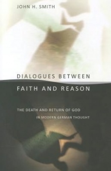 Dialohues Between Faith and Reason: The Death and Return of God in Modern German Thought