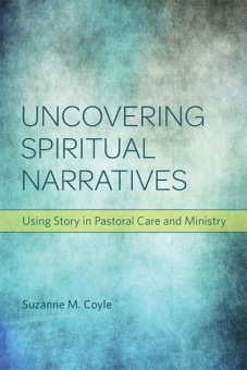 Uncovering Spiritual Narratives: Using Story in Patoral Care and Ministry