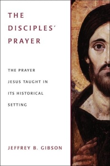 The Disciples’ Prayer: The Prayer Jesus Taught on its Historical Setting
