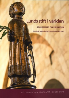 Lunds stift i världen - från mission till emigration - Stiftshistoriska sällskapet i Lunds stifts årsbok 2016