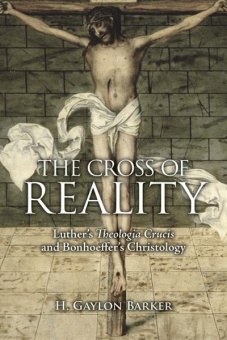 The Cross of Reality: Luther´s Theologia Crucis and Bonhoeffer´s Christology