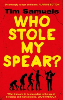 Who Stole My Spear?: How to Be a Man in the 21st Century