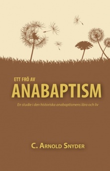 Ett frö av anabaptism: En studie i den historiska anabaptismens lära och liv