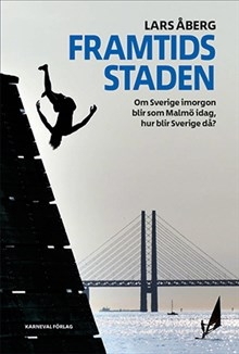 Framtidsstaden: Om Sverige imorgon blir som Malmö idag, hur blir Sverige då?