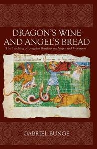 Dragon’s Wine and Angel’s Bread: The Teaching of Evagrius Ponticus on Anger and Meekness