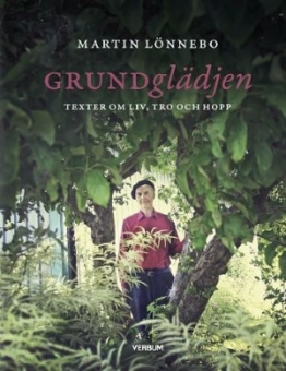 Grundglädjen: Texter om liv, tro och hopp
