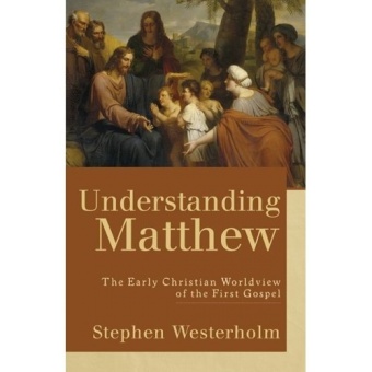 Understanding Matthew: The Early Christian Worldview of the first Gospel