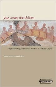 Jesus Among Her Children: Q, Eschatology, and the Construction of Christian Origins (Harvard Theological Studies 55)