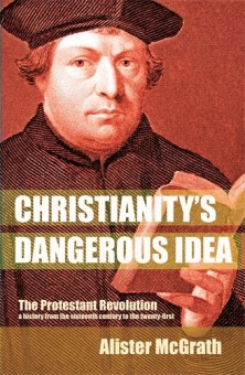 Christianity´s Dangerous Idea: The protestant revolution a history from the sixteenth century to the twenty-first
