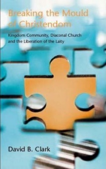 Breaking the Mould of Christendom: Kingdom Community, Diaconal Church and the Liberation of the Laity