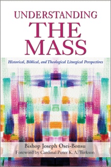 Understanding the Mass: Historical, Biblical, Theological, and Liturgical Perspectives