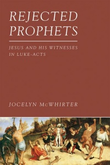Rejected Prophets: Jesus and his witnesses in Luke-Acts