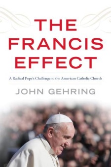 The Francis Effect: A Radical Pope’s Challenge to the American Catholic Church
