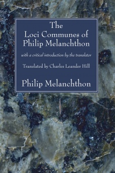 Loci Communes of Philip Melanchthon: with a critical introduction by the translator Charles Leander Hill