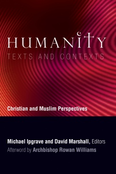 Humanity: Texts and Contexts - Christian and Muslim Perspectives