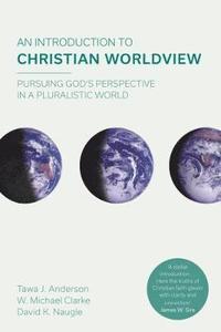 An Introduction to Christian Worldview: Pursuing God’s Perspective In A Pluralistic World
