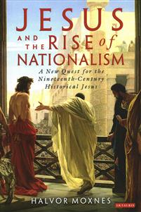 Jesus and the Rise of Nationalism: A New Quest for the Nineteenth Century Historical Jesus