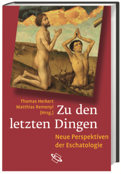 Zu den letzten Dingen: Neue Perspektiven der Eschatologie