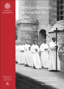”Den katolicerande riktningen i vår kyrka”. Högkyrklig rörelse och identitet i Svenska kyrkan 1909-1946