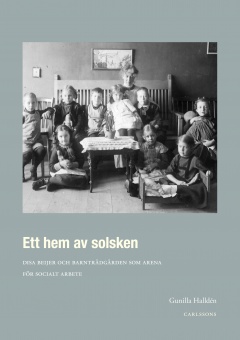 Ett hem av solsken: Disa Beijer och barnträdgården som arena för socialt arbete