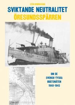 Sviktande neutralitet - Öresundsspärren: Den svensk-tyska ubåtsspärren i Öresund 1940-1945