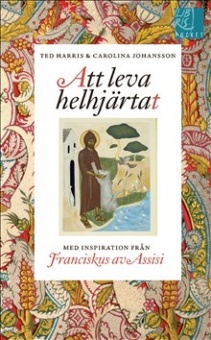 Att leva helhjärtat: Med inspiration från Franciskus av Assisi