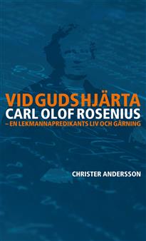 Vid Guds hjärta: Carl Olof Rosenius - En lekmannapredikants liv och gärning