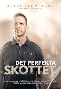 Det perfekta skottet : en polismans berättelse om gripandet av Sveriges värsta massmördare Mattias Flink