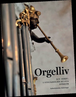 Orgelliv: Sju sekler i Stockholms stifts kyrkor
