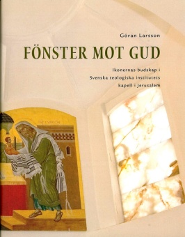 Fönster mot Gud: Ikonernas budskap i Svenska teologiska institutets kapell i Jerusalem