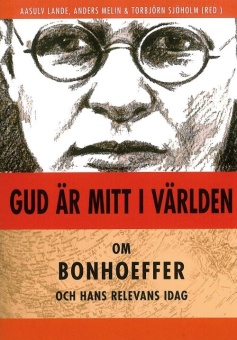 Gud är mitt i världen: Om Bonhoeffer och hans relevans idag