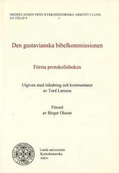 Den gustavianska bibelkommissionen: Första protokollsboken: Utgiven med inledning och kommentarer av Tord Larsson, Förord av Birger Olsson