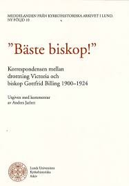 Bäste biskop! Korrespondensen mellan drottning Victoria och biskop Billing 1900-1924 (Meddelanden från Kyrkohistoriska arkivet i Lund, 10)