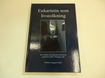 Eukaristin som livstolkning: Elva artiklar om eukaristin skrivna för prästmötet 2003 i Strängnäs stift