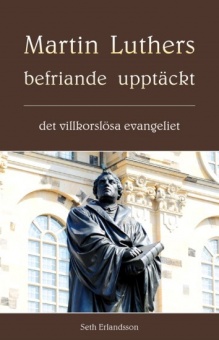 Martin Luthers befriande upptäckt - det villkorslösa evangeliet