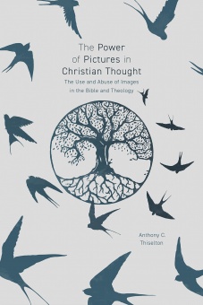 The Power of Pictures in Christian Thought The Use and Abuse of Images in the Bible and Theology