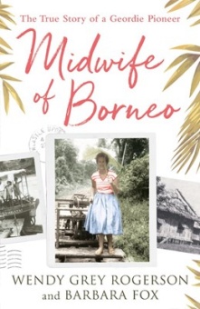 Midwife of Borneo The True Story of a Geordie Pioneer