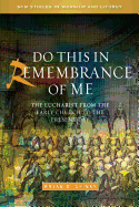 Do This in Remembrance of Me: The Eucharist from the Early Church to the Present Day