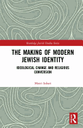 The Making of Modern Jewish Identity: Ideological Change and Religious Conversion 