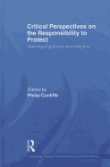 Critical Perspectives on the Responsibility to Protect: Interrogating Theory and Practice 