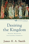 Desiring the Kingdom: Worship, Worldview, and Cultural Formation 