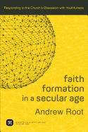 Faith Formation in a Secular Age: Responding to the Church's Obsession with Youthfulness