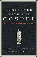 Entrusted with the Gospel: Paul's Theology in the Pastoral Epistles 