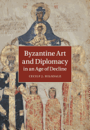 Byzantine Art and Diplomacy in an Age of Decline 