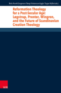 Reformation Theology for a Post-Secular Age: Logstrup, Prenter, Wingren, and the Future of Scandinavian Creation Theology